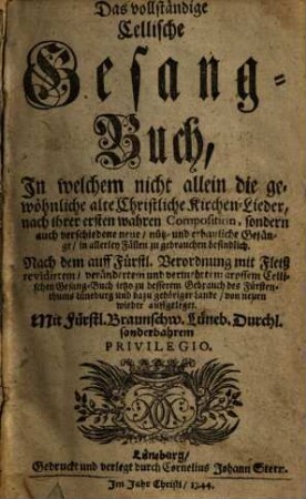Das vollständige Cellische Gesangbuch : in welchem nicht allein die gewöhnliche alte christliche Kirchen-Lieder, nach ihrer ersten wahren Composition, sondern auch verschiedene neue, nütz- und erbauliche Gesänge, in allerley Fällen zu gebrauchen, befindlich