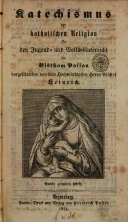 Katechismus der katholischen Religion für den Jugend- und Volksunterricht im Bisthum Passau : Vorgeschrieben von dem Hochwürdigsten Herrn Bischof Heinrich