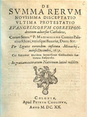 De summa rerum novissima disceptatio ultima protestatio evangelicorum correspondentium adversos Catholicos coram Seren. P. Maximiliano Comite Palatino
