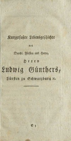 Kurzgefaßte Lebensgeschichte des Durchl. Fürsten und Herrn, Herrn Ludwig Günthers, Fürsten zu Schwarzburg