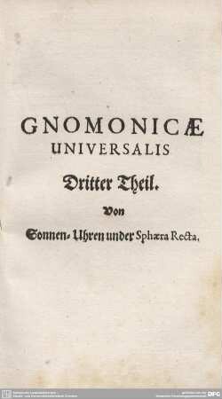 Gnomonicae Universalis. Dritter Theil. Von Sonnen-Uhren under sphaera Recta.