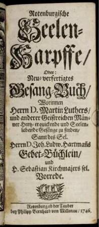Rotenburgische Seelen-Harpffe, Oder: Neu-verfertigtes Gesang-Buch, Worinnen Herrn D. Martin Luthers, und anderer Geistreichen Männer Hertz-erquickende und Seelenlabende Gesänge zu finden