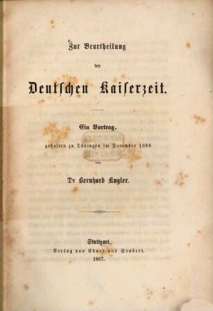 Zur Beurtheilung der deutschen Kaiserzeit : ein Vortrag, gehalten zu Tübingen im December 1866