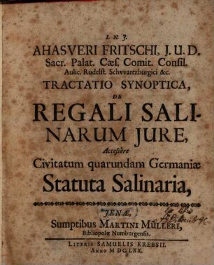 Ahasveri Fritschi ... Tractatio Synoptica, De Regali Salinarum Jure : Accessere Civitatum quarundam Germaniae Statuta Salinaria