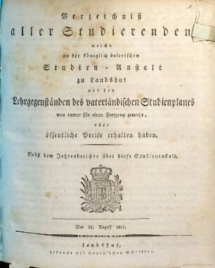 Verzeichniß aller Studierenden, welche an der Königlich-Baierischen Studien-Anstalt zu Landshut aus den Lehrgegenständen des vaterländischen Studienplanes was immer für einen Fortgang gemacht, oder öffentliche Preise erhalten haben. 1810/11