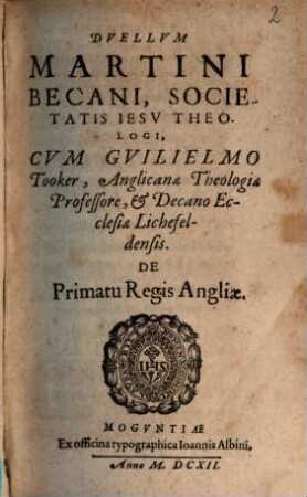 Dvellvm Martini Becani, Societatis Iesv Theologi, Cvm Gvilielmo Tooker, Anglicanae Theologiae Professore ... De Primatu Regis Angliae