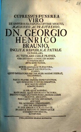 Cupressus Funerea Viro De Universa Ratepona Optime Merito, Magnifico Ac Praestrenuo, Dn. Georgio Henrico Braunio, Inclitae Reipublicae Patriae Consulari, ... Occumberet, ... IV. Idus Apriles A. O. R. MDCCIX. ...