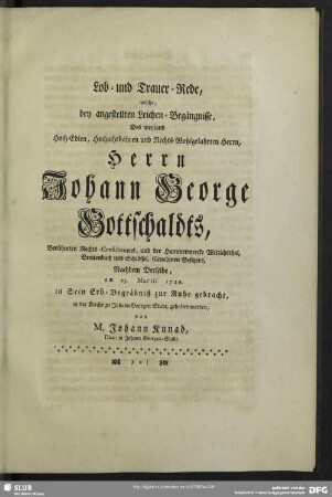 Lob- und Trauer-Rede, welche, bey angestellten Leichen-Begängnisse, Des ... Johann George Gottschaldts ... gehalten worden von M. Johann Kunad, Diac: in Johann Georgen-Stadt