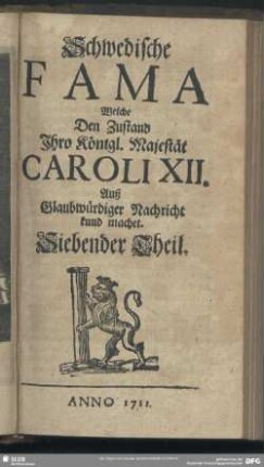 [1.]1711=Th.7: Schwedische Fama, welche den Zustand Ihro Königl. Majestät Caroli XII. auß glaubwürdiger Nachricht kund machet
