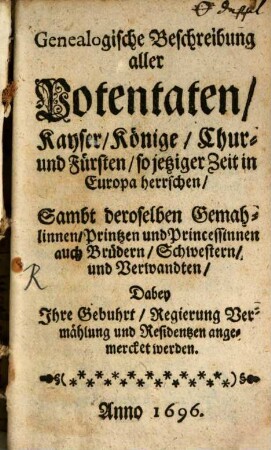 Genealogische Beschreibung aller Potentaten, Kayser, Könige, Chur- und Fürsten, so jetziger Zeit in Europa herrschen