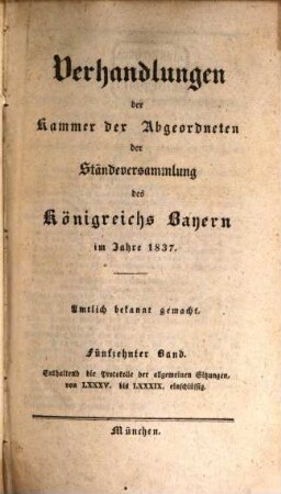 Verhandlungen der Kammer der Abgeordneten der Ständeversammlung des Königreichs Bayern. [Protokolle]. 1837,15