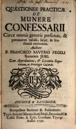 Quaestiones Practicae De Munere Confessarii : circa omnis generis personas, & peccatores valide, licite & fructuose exercendo