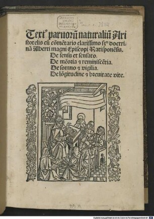 Text[us] paruoru[m] naturaliu[m] Aristotelis : cu[m] com[m]e[n]tario clarissimo s[ecundu]m doctrina[m] Alberti magni Episcopi Ratispone[n]sis : De sensu et sensato. De me[m]oria & reminisce[n]tia. De somno & vigilia. De lo[n]gitudine & breuitate vite : ... De iuuentute et senectute, De inspiratione et respiratione, De vita et morte, De motu animalium, De motu cordis