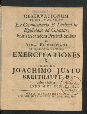Observationum Theologicarum Ex Commentario B. Lutheri in Epistolam ad Galatas, finitis in eandem Praelectionibus in Alma Fridericiana ad disputandum selectarum Exercitationes X.