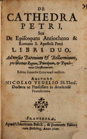 Nicolai Vedelii De cathedra Petri, seu de episcopatu Antiocheno, et Romano S. Apostoli Petri : libri duo