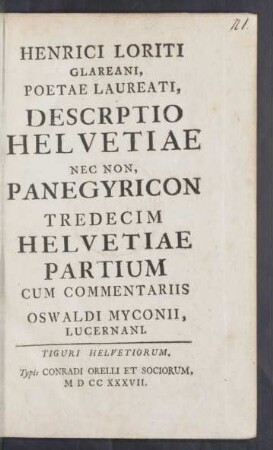 Henrici Loriti Glareani, Poetae Laureati, Descrptio [!] Helvetiae Nec Non, Panegyricon Tredecim Helvetiae Partium Cum Commentariis Oswaldi Myconii, Lucernani