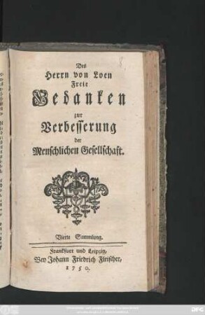 Sammlung 4: Des Herrn von Loen Freie Gedancken zur Verbesserung der Menschlichen Gesellschaft