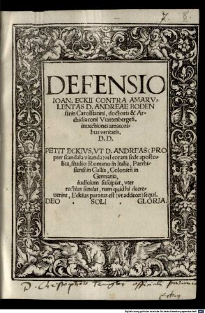 Defensio Ioan. Eckii Contra Amarvlentas D. Andreae Bodenstein Carolstatini, doctoris & Archidiaconi Vuittenbergen[sis] inuectiones amatoribus veritatis. D. D. ...