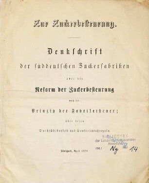 Zur Zuckerbesteurung : Denkschrift der süddeutschen Zuckerfabriken über die Reform der Zuckerbesteurung nach dem Prinzip der Fabrikatsteuer; über deren Durchführbarkeit und Controlemaßregeln