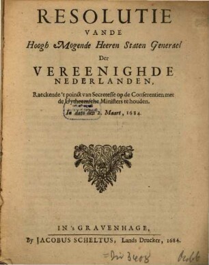 Resolutie Vande Hoogh Mogende Heeren Staten Generael Der Vereenighde Nederlanden, Raeckende 't poinct van Secretesse op de Conferentien met de Uytheemsche Ministers te houden, In dato den 2. Maart, 1684