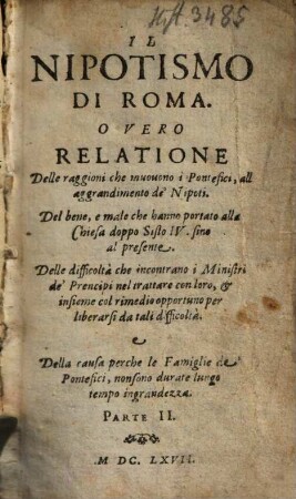 Il Nipotismo Di Roma, O Vero Relatione Delle raggione che muovono i pontefici, all'aggrandimente de' nipoti, del bene e male che hanno portato alla chiesa doppo Sisto IV. sino al presente ..., 2