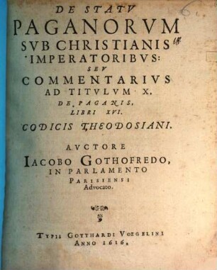 De statv paganorvm svb Christianis imperatoribvs: sev commentarivs ad titvlvm X. de paganis Libri XVI Codicis Theodosiani