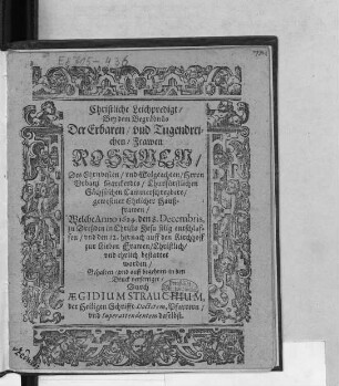 Christliche Leichpredigt/ Bey dem Begräbnüs Der Erbaren/ und Tugendreichen/ Frawen Rosinen/ Des ... Herrn Urbani Marckerdts ... gewesener Ehelicher Haußfrawen : Welche Anno 1624. den 8. Decembris, zu Dreßden in Christo Jesu selig entschlaffen/ und den 12. hernach ... bestattet worden