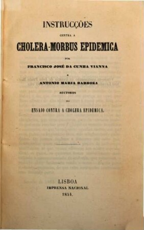 Instrucções contra a cholera-morbus epidemica por Francisco José da Cunha Vianna e Antonio Maria Barboza, auctores do ensaio contra a cholera epidemica