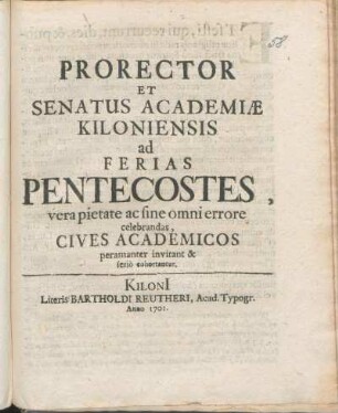 Prorector Et Senatus Academiæ Kiloniensis ad Ferias Pentecostes, vera pietate ac sine omni errore celebrandas, Cives Academicos peramanter invitant & seriò cohortantur