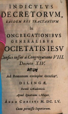 Indiculus Decretorum, Easdem Res Tractantium In Congregationibus Generalibus Societatis Jesu : Confici iussus a Congregatione VIII. Decreto XIV.