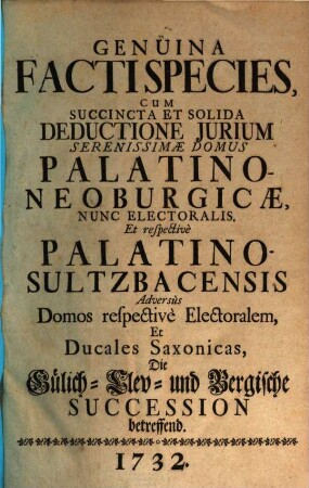 Genuina facti species in causa Palat. Sulzbach contra Saxoniam pcto Successionis in Iuliam