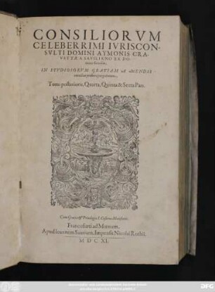 2/4: Consiliorum sive Responsorum Aymonis Cravettae A Saviliano Ex Nobilissima Genoliae Familia Iurisconsulti Praestantissimi, Tomi ... Pars : Additis Insuper Tribus Eiusdem Authoris Responsis pro ... Dn. Hectore a Rubeis, ex Comitibus Plozaschi, & Noni Participe, Genero suo ... conscriptis, & in prioribus Editionibus hactenus desideratis. Cum Summariis Et Indice Copiosissimo
