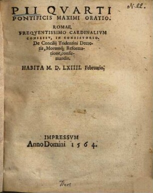 Pii Quarti Pontificis Maximi Oratio ... De Concilij Tridentini Decretis, Morumq[ue] Reformatione, confirmandis : Habita M.D.LXIIII. Februario