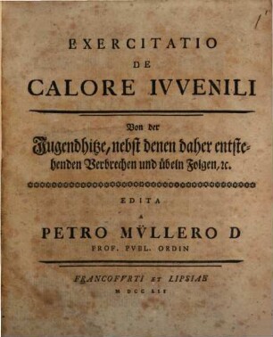 Exercitatio De Calore Ivvenili = Von der Jugendhitze, nebst denen daher entstehenden Verbrechen und übeln Folgen