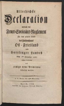 Allerhöchste Declaration wodurch das Feuer-Societäts-Reglement für das platte Land des Fürstenthums Ost-Friesland und Harrlinger Landes vom 1sten October 1767 näher bestimmt und einige neue Principia festgesezt werden : d. d. Berlin den 20sten May 1794