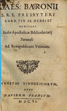 Caes. Baronii S. R. E. Presbyteri Card. Tit. SS. Nerei Et Achillei Sedis Apostolicae Bibliothecarij Paraenesis Ad Rempublicam Venetam