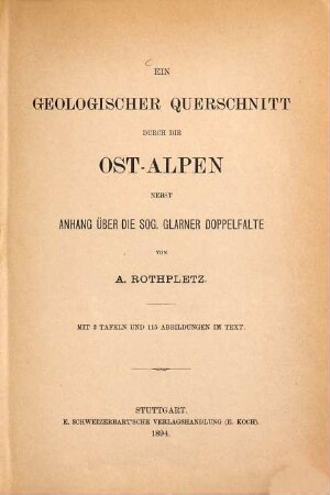 Ein geologischer Querschnitt durch die Ost-Alpen : nebst einem Anhang über die sog. Glarner Doppelfalte