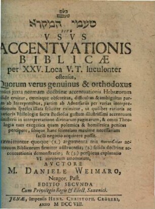 Ṭaʿamê ham-miqrâ' Sive Vsvs Accentuationis Biblicae per XXV. Loca V.T. luculenter ostensus : Quorum verus genuinus & orthodoxus sensus juxta normam doctrinae accentuationis Hebraeorum solide eruitur ...