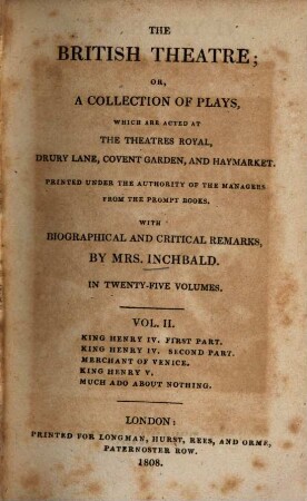 The British theatre : or, a collection of plays, which are acted at the Theatres Royal, Drury Lane, Covent Garden, and Haymarket ; in twenty-five volumes. 2, King Henry IV. Merchant of Venice. King Henry V. Much ado about nothing