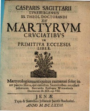 Casparis Sagittarii Lvnebvrgensis ... De Martyrvm Crvciatibvs In Primitiva Ecclesia Liber