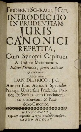 Friderici Schragii, Jcti, Introductio In Prudentiam Iuris Canonici Repetita : Cum Synopsi Capitum & Indice Materiarum ; Annexi sunt Articuli Speciales Principii Universalis Prudentiæ Politicæ seu Socialis, cum Conclusionibus quibusdam & Paradoxo Canonico