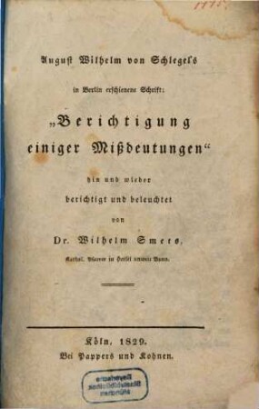 August Wilhelm von Schlegel's in Berlin erschienene Schrift: "Berichtigung einiger Mißdeutungen" hin und wieder berichtigt und beleuchtet