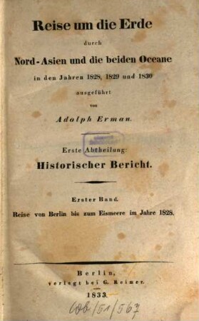 Reise um die Erde durch Nord-Asien und die beiden Oceane, in den Jahren 1828, 1829 und 1830 : in einer historischen und einer physikalischen Abtheilung dargestellt und mit einem Atlas begleitet, 1,1. Historischer Bericht: Reise von Berlin bis zum Eismeere im Jahre 1828 - 1833