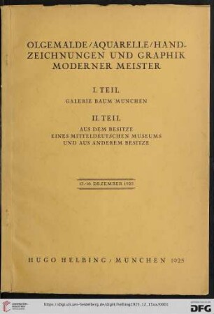 Ölgemälde, Aquarelle, Handzeichnungen und Graphik moderner Meister : 1. Teil - Galerie Baum, München; 2. Teil - aus dem Besitze eines mitteldeutschen Museums und aus anderem Besitze; Auktion in der Galerie Hugo Helbing, München, 15., 16. Dezember 1925