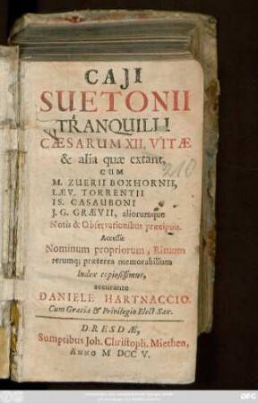 Caji Suetonii Tranquilli Cæsarum XII. Vitæ & alia quæ extant : Cum M. Zuerii Boxhornii, Læv. Torrentii, Is. Casauboni, J. G. Grævii, aliorumque Notis & Observationibus præcipuis ; Accessit Nominum propriorum, Rituum rerumq[ue] præterea memorabilium Index copiosissimus accurante Daniele Hartnaccio
