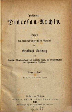 Freiburger Diözesan-Archiv : Zeitschrift des Kirchengeschichtlichen Vereins für Geschichte, Christliche Kunst, Altertums- und Literaturkunde des Erzbistums Freiburg mit Berücksichtigung der angrenzenden Bistümer. 6. 1871