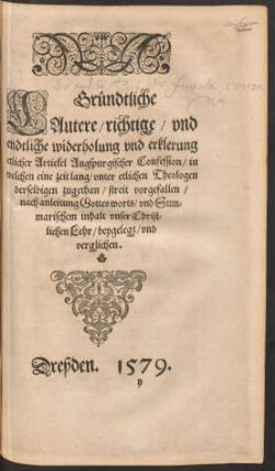 Gründtliche Lautere/ richtige/ und endtliche widerholung und erklerung etlicher Artickel Augspurgischer Confession ... nach anleitung Gottes worts/ und Summarischem inhalt unser Christlichen Lehr/ beygelegt/ und verglichen.
