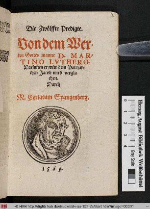 Die Zwœlffte Predigte.|| Von dem Wer=||den Gottes manne D.MAR=||TINO LVTHERO.|| Darinnen er mitt dem Patriar=||chen Jacob wird vergli=||chen.|| Durch || M.Cyriacum Spangenberg.||