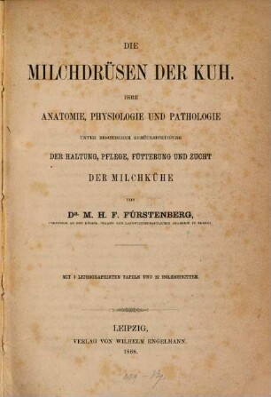 Die Milchdrüsen der Kuh : Ihre Anatomie, Physiologie und Pathologie unter besonderer Berücksichtigung der Haltung, Pflege, Fütterung und Zucht der Milchkühe. Mit 3 lithogr. Tafeln u. 22 Holzschnitten