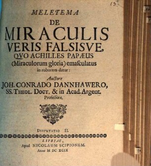 Meletema De Miraculis Veris Falsisve, qvo Achilles Papaeus (Miraculorum gloria) emasculatus in ruborem datur : Disputatio II.